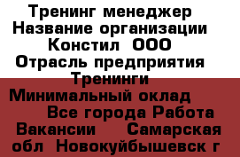 Тренинг менеджер › Название организации ­ Констил, ООО › Отрасль предприятия ­ Тренинги › Минимальный оклад ­ 38 000 - Все города Работа » Вакансии   . Самарская обл.,Новокуйбышевск г.